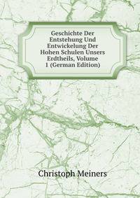 Geschichte Der Entstehung Und Entwickelung Der Hohen Schulen Unsers Erdtheils, Volume 1 (German Edition)
