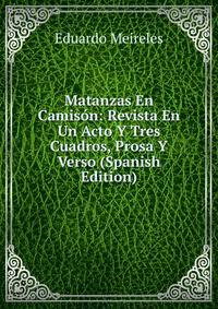 Matanzas En Camison: Revista En Un Acto Y Tres Cuadros, Prosa Y Verso (Spanish Edition)