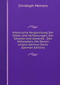 Historische Vergleichung Der Sitten Und Verfassungen, Der Gesetze Und Gewerbe . Des Mittelalters Mit Denen Unsers Jahrhun Derts (German Edition)
