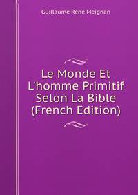 Le Monde Et L'homme Primitif Selon La Bible (French Edition)