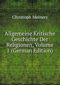 Allgemeine Kritische Geschichte Der Religionen, Volume 1 (German Edition)
