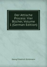 Der Attische Process: Vier Bucher, Volume 1 (German Edition)