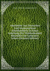 Abschnitte Aus Deutschen Und Verdeutschten Schriftstellern Zu Einer Anleitung Der Wohlredenheit Besonders Im Gemeinen Leben (German Edition)