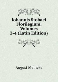 Iohannis Stobaei Florilegium, Volumes 3-4 (Latin Edition)