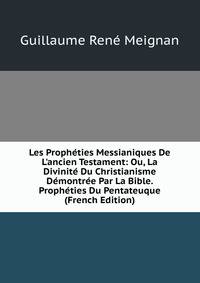 Les Proph?ties Messianiques De L'ancien Testament: Ou, La Divinit? Du Christianisme D?montr?e Par La Bible. Proph?ties Du Pentateuque (French Edition)