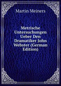 Metrische Untersuchungen Ueber Den Dramatiker John Webster (German Edition)