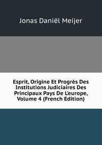 Esprit, Origine Et Progr?s Des Institutions Judiciaires Des Principaux Pays De L'europe, Volume 4 (French Edition)