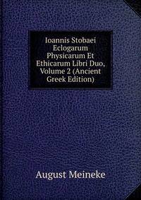 Ioannis Stobaei Eclogarum Physicarum Et Ethicarum Libri Duo, Volume 2 (Ancient Greek Edition)