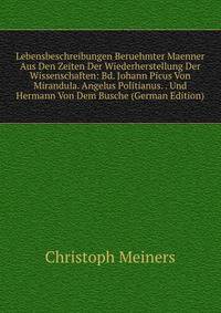 Lebensbeschreibungen Beruehmter Maenner Aus Den Zeiten Der Wiederherstellung Der Wissenschaften: Bd. Johann Picus Von Mirandula. Angelus Politianus. . Und Hermann Von Dem Busche (German Edition)