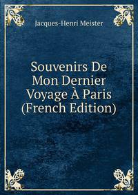 Souvenirs De Mon Dernier Voyage A Paris (French Edition)