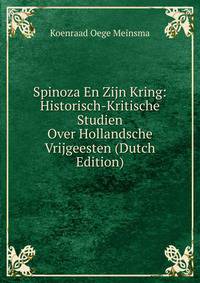 Spinoza En Zijn Kring: Historisch-Kritische Studien Over Hollandsche Vrijgeesten (Dutch Edition)