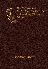 Das Telegraphen-Recht: Eine Civilistische Abhandlung (German Edition)