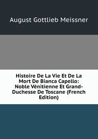 Histoire De La Vie Et De La Mort De Bianca Capello: Noble Venitienne Et Grand-Duchesse De Toscane (French Edition)