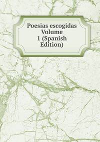 Poesias escogidas Volume 1 (Spanish Edition)