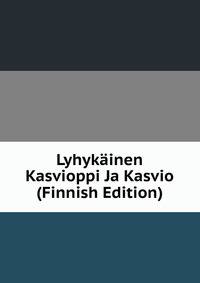 Lyhykainen Kasvioppi Ja Kasvio (Finnish Edition)