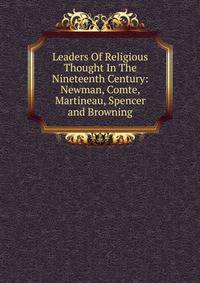Leaders Of Religious Thought In The Nineteenth Century: Newman, Comte, Martineau, Spencer and Browning