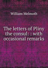 The letters of Pliny the consul: : with occasional remarks.