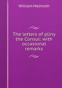 The letters of pliny the Consul: with occasional remarks