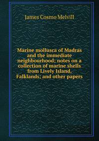 Marine mollusca of Madras and the immediate neighbourhood; notes on a collection of marine shells from Lively Island, Falklands; and other papers