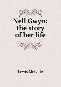 Nell Gwyn: the story of her life