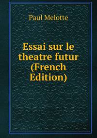 Essai sur le theatre futur (French Edition)
