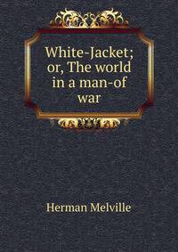White-Jacket; or, The world in a man-of war