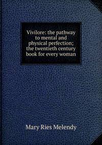 Vivilore: the pathway to mental and physical perfection; the twentieth century book for every woman