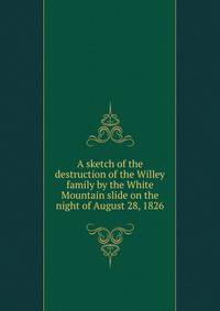 A sketch of the destruction of the Willey family by the White Mountain slide on the night of August 28, 1826