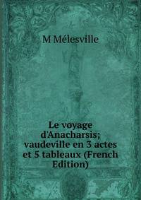 Le voyage d'Anacharsis; vaudeville en 3 actes et 5 tableaux (French Edition)