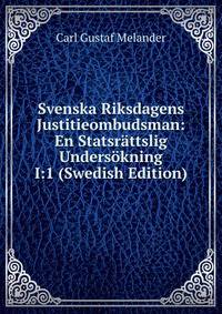 Svenska Riksdagens Justitieombudsman: En Statsrattslig Undersokning I:1 (Swedish Edition)