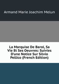La Marquise De Barol, Sa Vie Et Ses Oeuvres: Suivies D'une Notice Sur Silvio Pellico (French Edition)