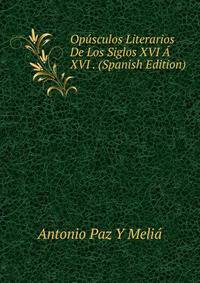 Opusculos Literarios De Los Siglos XVI A XVI . (Spanish Edition)