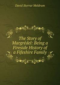 The Story of Margredel: Being a Fireside History of a Fifeshire Family