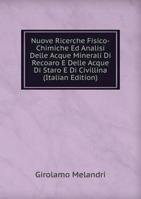 Nuove Ricerche Fisico-Chimiche Ed Analisi Delle Acque Minerali Di Recoaro E Delle Acque Di Staro E Di Civillina (Italian Edition)