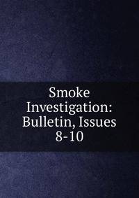 Smoke Investigation: Bulletin, Issues 8-10