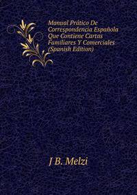 Manual Pratico De Correspondencia Espanola Que Contiene Cartas Familiares Y Comerciales (Spanish Edition)