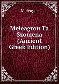 Meleagrou Ta Szomena (Ancient Greek Edition)