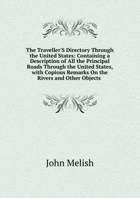 The Traveller'S Directory Through the United States: Containing a Description of All the Principal Roads Through the United States, with Copious Remarks On the Rivers and Other Objects .