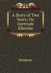 A Story of Two Years; Or, Gertrude Ellerslie