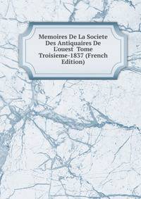 Memoires De La Societe Des Antiquaires De L'ouest Tome Troisieme-1837 (French Edition)