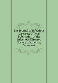 The Journal of Infectious Diseases: Official Publication of the Infectious Diseases Society of America, Volume 6