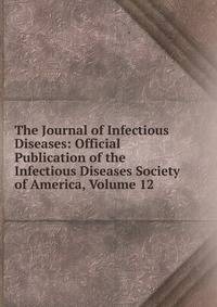 The Journal of Infectious Diseases: Official Publication of the Infectious Diseases Society of America, Volume 12