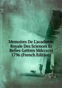 Memoires De L'academie Royale Des Sciences Et Belles-Lettres Mdccxcvi 1796 (French Edition)