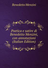 Poetica e satire di Benedetto Menzini, con annotazioni (Italian Edition)
