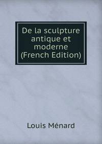 De la sculpture antique et moderne (French Edition)