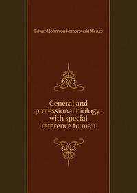 General and professional biology: with special reference to man