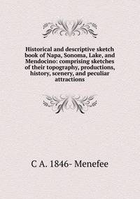 Historical and descriptive sketch book of Napa, Sonoma, Lake, and Mendocino: comprising sketches of their topography, productions, history, scenery, and peculiar attractions