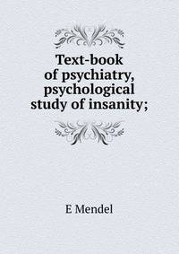 Text-book of psychiatry, psychological study of insanity;
