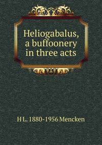 Heliogabalus, a buffoonery in three acts