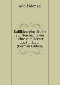 Kallikles: eine Studie zur Geschichte der Lehre vom Rechte des Starkeren (German Edition)